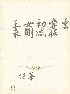 玉女初尝云雨清未删减版