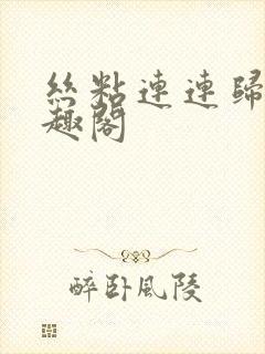 丝粘连连归寻笔趣阁