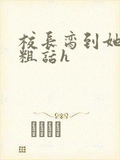 校长脔到她哭h粗话h