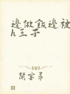 边做饭边被躁高h玉子