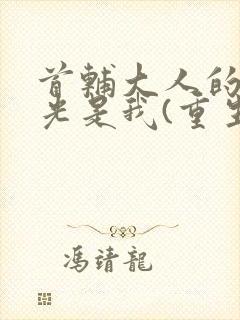 首辅大人的白月光是我(重生)