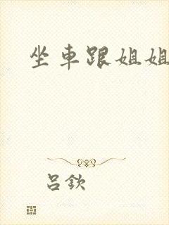 坐车跟姐姐那个