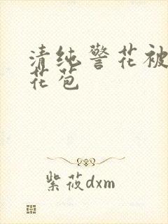 清纯警花被迫开花苞