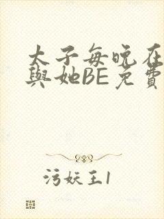 太子每晚在梦里与她BE免费阅读