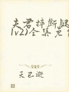 夫君摔断腿后(1v2)全集免费阅读