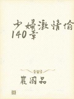 少妇激情偷公乱140章