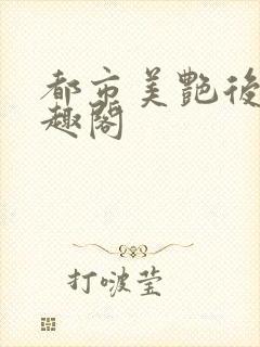 都市美艳后宫笔趣阁