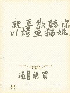 就喜欢听你叫1v1烤鱼猫姚蕊