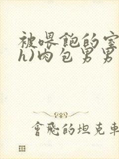 被喂饱的室友(h)肉包男男