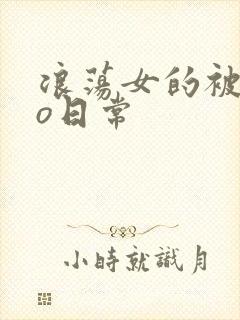 浪荡女的被cao日常