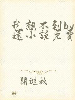 我想不到by孟还小说免费阅读