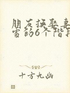 朋友换娶妻后相处的6个阶段