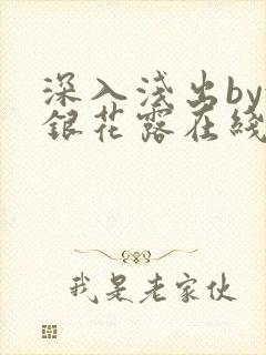 深入浅出by金银花露在线全文免费阅读