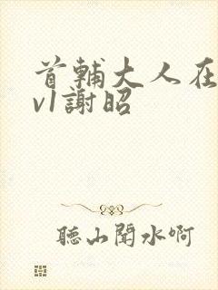 首辅大人在上1v1谢昭