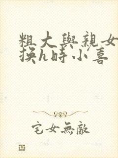 粗大与亲女伦交换h时小喜