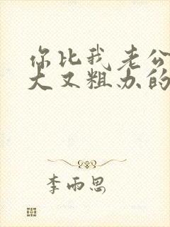 你比我老公的又大又粗办的还舒坦