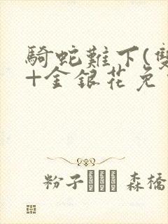 骑蛇难下(双)+金银花免费