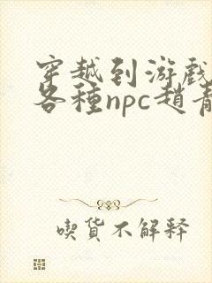 穿越到游戏里和各种npc赵青蔓