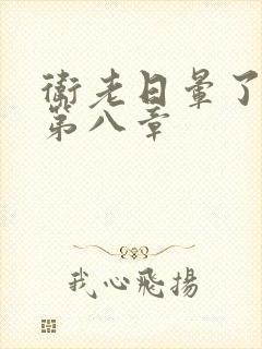 卫老日晕了淑蓉第八章