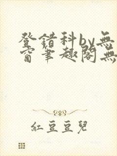 登错科by无弹窗笔趣阁无弹窗