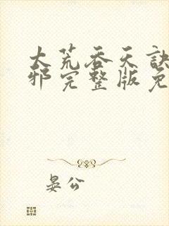 太荒吞天诀柳无邪完整版免费阅读