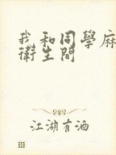 我和同学麻麻在卫生间