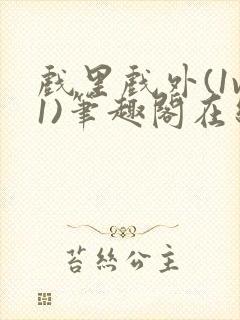 戏里戏外(1v1)笔趣阁在线阅读