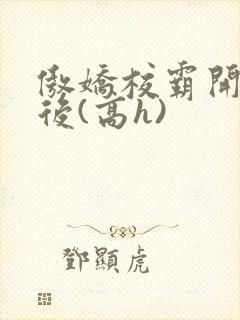 傲娇校霸开荤以后(高h)