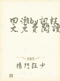 回潮by词枝全文免费阅读笔趣阁