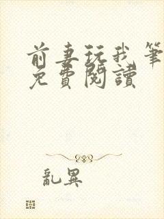 前妻玩我笔趣阁免费阅读