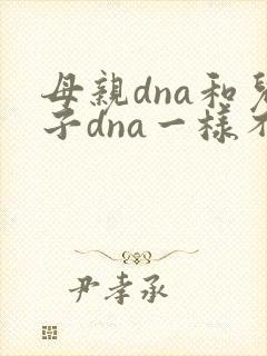 母亲dna和儿子dna一样不