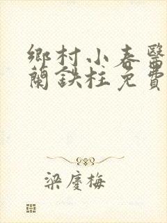 乡村小春医王淑兰铁柱免费阅读全文