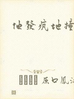 他发疯地撞着他