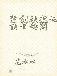 楚剑秋混沌天帝诀笔趣阁