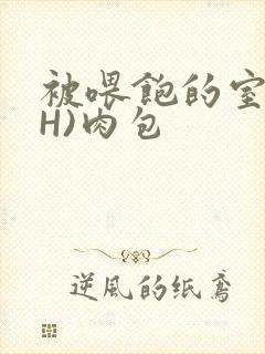 被喂饱的室友(H)肉包