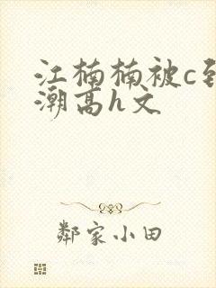 江楠楠被c到高潮高h文