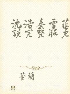 沈浩秦雪菲的小说完整版免费笔趣阁