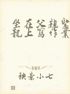 坐在父亲紫色大龙上写作业