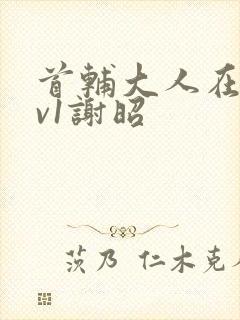 首辅大人在上1v1谢昭