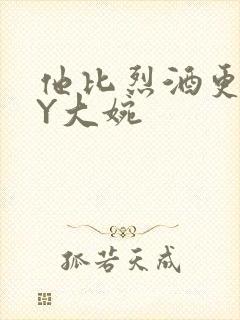 他比烈酒更撩BY大婉