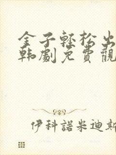 金子轻松出来吧韩剧免费观看全集