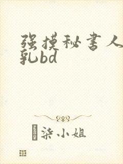 强摸秘书人妻大乳bd