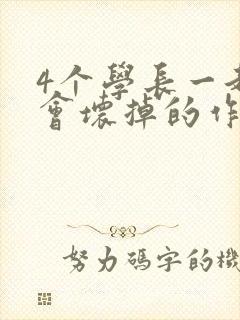 4个学长一起我会坏掉的作文