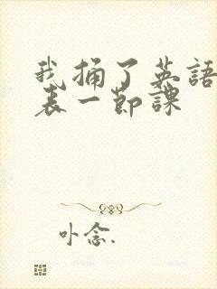 我捅了英语课代表一节课