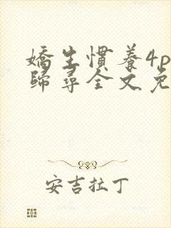 娇生惯养4ph归寻全文免费阅读