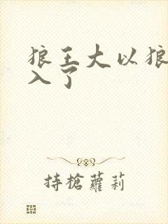 狼王大以狼身进入了