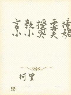 言教授要撞坏了小小奥芙妮写