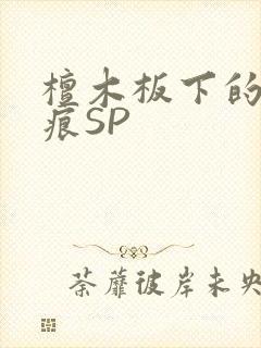 檀木板下的翘红痕SP