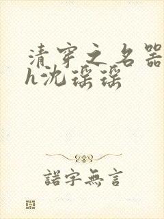 清穿之名器尤物h沈瑶瑶