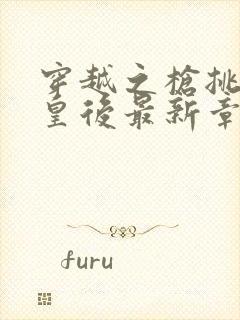 穿越之枪挑长孙皇后最新章节